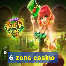 6 zone casino